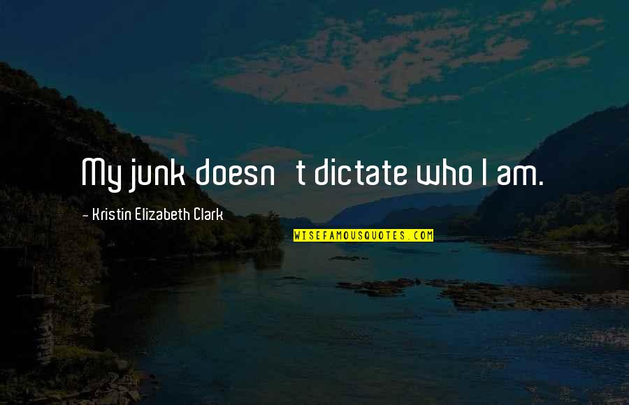 Helve Quotes By Kristin Elizabeth Clark: My junk doesn't dictate who I am.