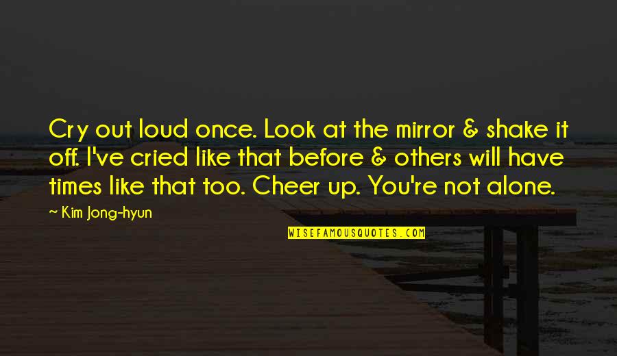 Helvetica Documentary Quotes By Kim Jong-hyun: Cry out loud once. Look at the mirror