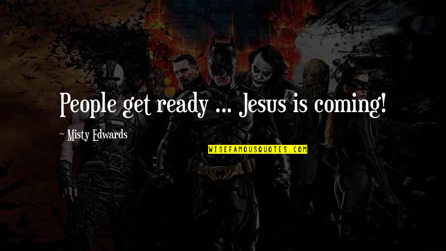 Helvia Quotes By Misty Edwards: People get ready ... Jesus is coming!