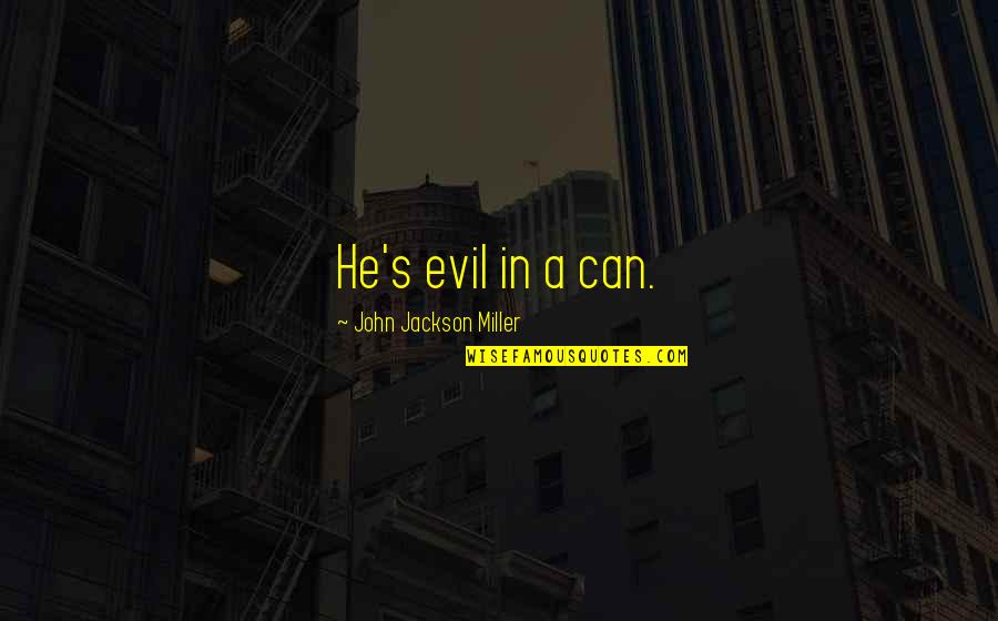 Helvia Star Quotes By John Jackson Miller: He's evil in a can. Helvia Star Quotes By John Jackson Miller: He's evil in a can.