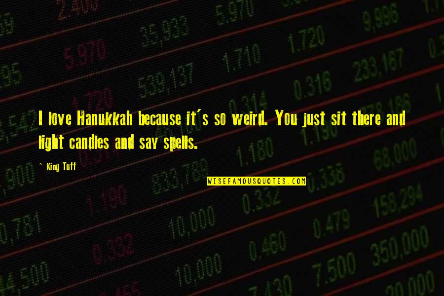 Helvia Star Quotes By King Tuff: I love Hanukkah because it's so weird. You Helvia Star Quotes By King Tuff: I love Hanukkah because it's so weird. You