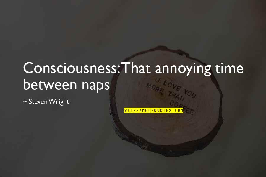 Helvicki Quotes By Steven Wright: Consciousness: That annoying time between naps