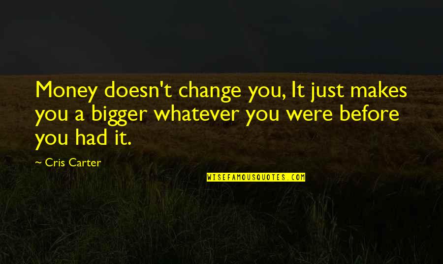 Helvyta Quotes By Cris Carter: Money doesn't change you, It just makes you Helvyta Quotes By Cris Carter: Money doesn't change you, It just makes you