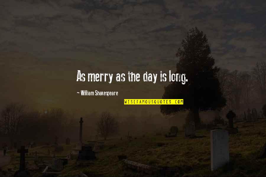 Helwich Quotes By William Shakespeare: As merry as the day is long. Helwich Quotes By William Shakespeare: As merry as the day is long.