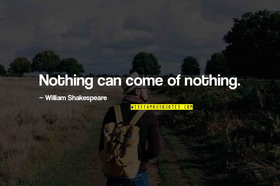 Helwich Quotes By William Shakespeare: Nothing can come of nothing. Helwich Quotes By William Shakespeare: Nothing can come of nothing.