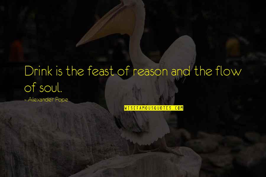 Helwick Sevier Quotes By Alexander Pope: Drink is the feast of reason and the Helwick Sevier Quotes By Alexander Pope: Drink is the feast of reason and the