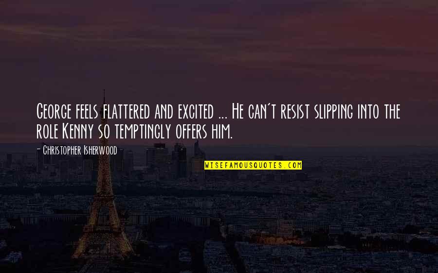 Helwing Quotes By Christopher Isherwood: George feels flattered and excited ... He can't Helwing Quotes By Christopher Isherwood: George feels flattered and excited ... He can't