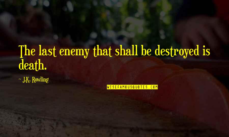 Helyar Mx Quotes By J.K. Rowling: The last enemy that shall be destroyed is