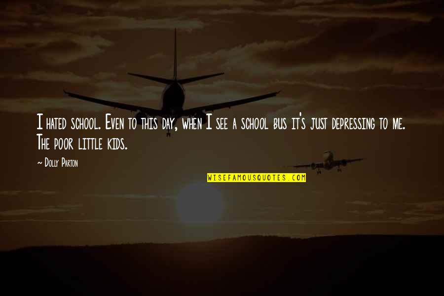 Helyes E Quotes By Dolly Parton: I hated school. Even to this day, when