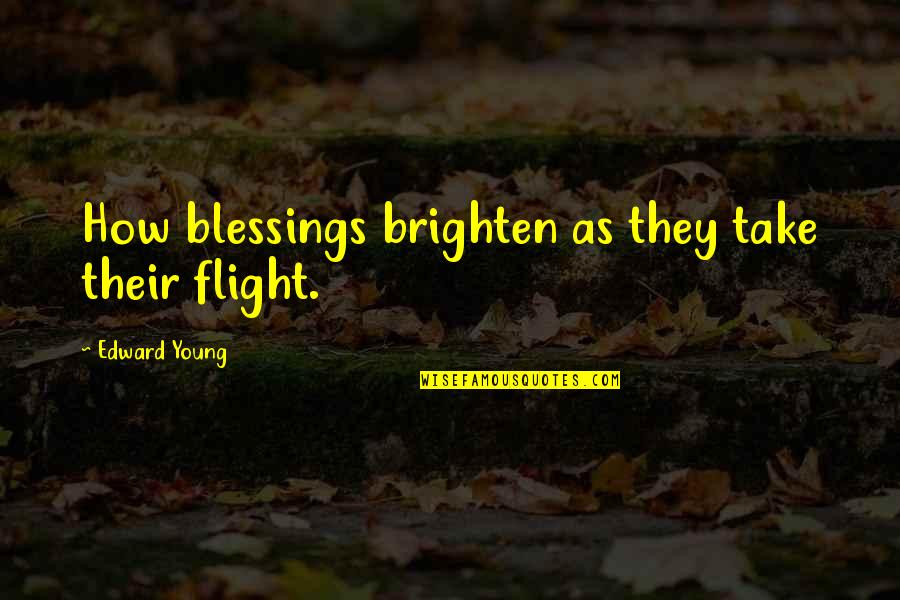 Helyesen Hogyan Quotes By Edward Young: How blessings brighten as they take their flight.