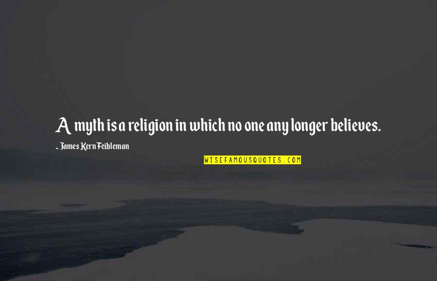 Helyesen Hogyan Quotes By James Kern Feibleman: A myth is a religion in which no