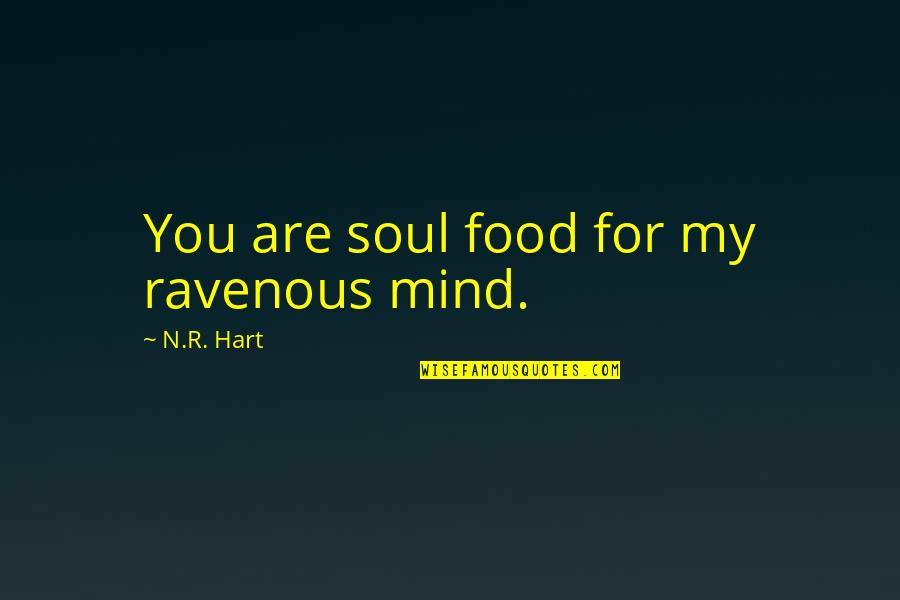 Helyesen Hogyan Quotes By N.R. Hart: You are soul food for my ravenous mind.