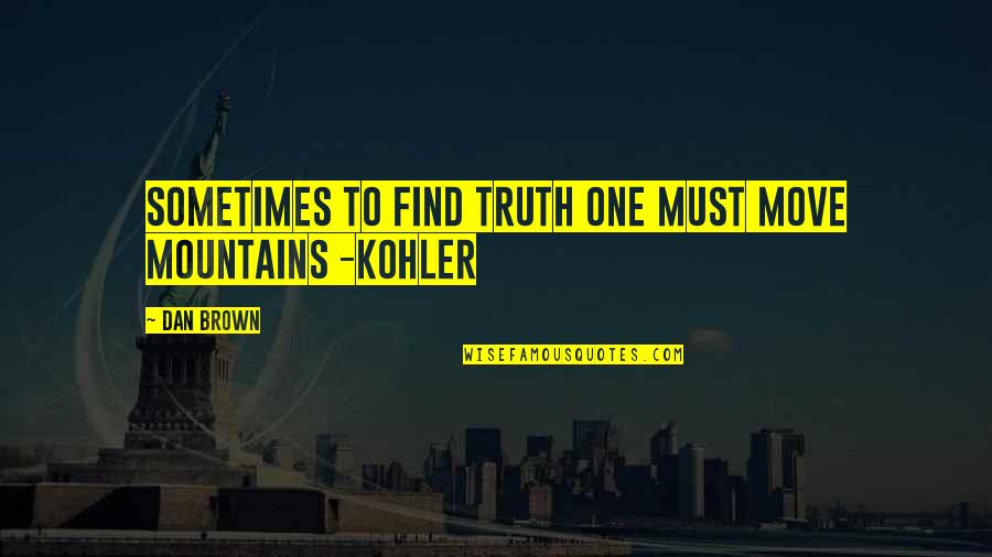 Helyesen R S Quotes By Dan Brown: Sometimes to find truth one must move mountains