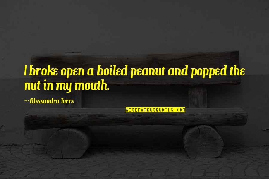 Helyett N Met L Quotes By Alessandra Torre: I broke open a boiled peanut and popped Helyett N Met L Quotes By Alessandra Torre: I broke open a boiled peanut and popped