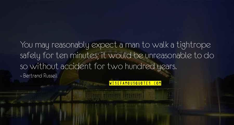 Helyett N Met L Quotes By Bertrand Russell: You may reasonably expect a man to walk Helyett N Met L Quotes By Bertrand Russell: You may reasonably expect a man to walk