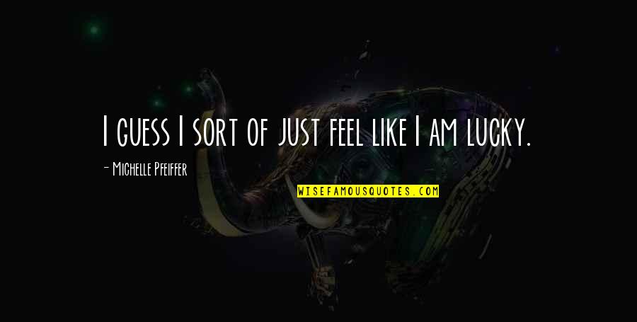 Helyette Quotes By Michelle Pfeiffer: I guess I sort of just feel like Helyette Quotes By Michelle Pfeiffer: I guess I sort of just feel like
