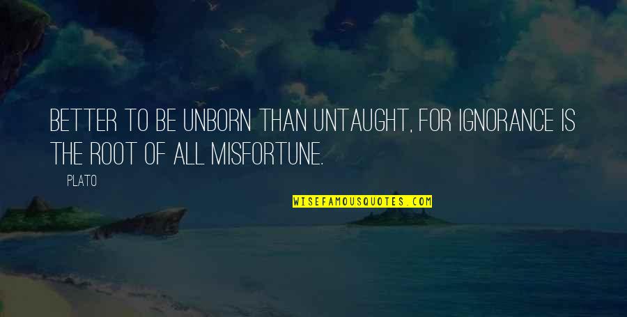 Helyettes T Quotes By Plato: Better to be unborn than untaught, for ignorance
