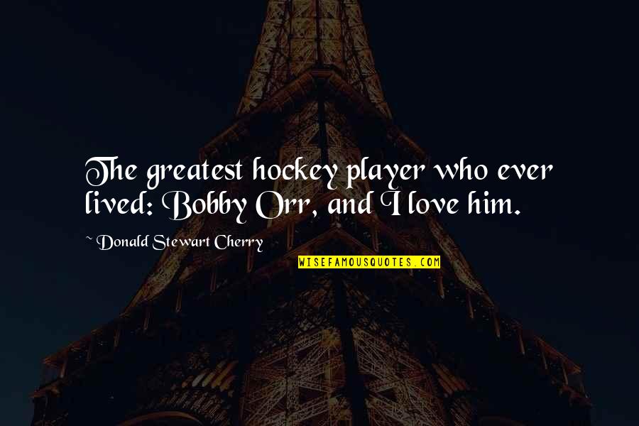 Helyettes T Ses Quotes By Donald Stewart Cherry: The greatest hockey player who ever lived: Bobby Helyettes T Ses Quotes By Donald Stewart Cherry: The greatest hockey player who ever lived: Bobby