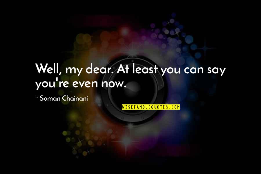 Helyez S Quotes By Soman Chainani: Well, my dear. At least you can say Helyez S Quotes By Soman Chainani: Well, my dear. At least you can say