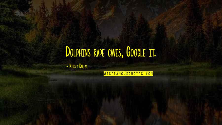 Helyezet Quotes By Kirsty Dallas: Dolphins rape caves, Google it. Helyezet Quotes By Kirsty Dallas: Dolphins rape caves, Google it.
