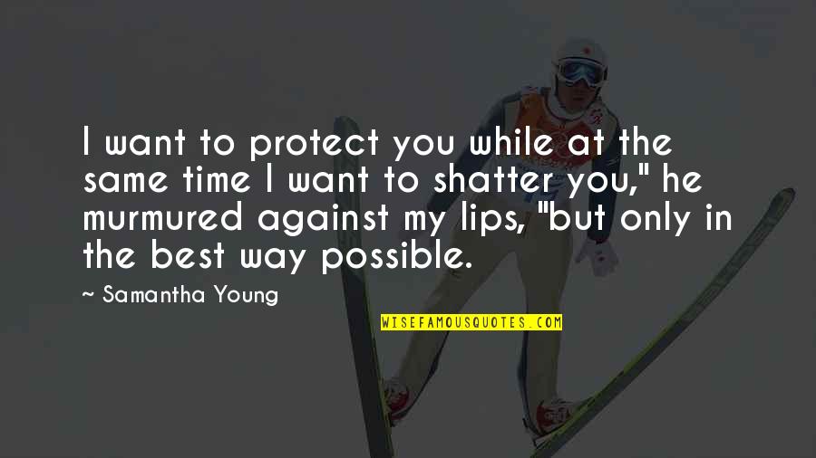 Helynn Quotes By Samantha Young: I want to protect you while at the