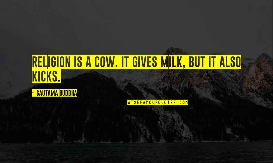 Helys G Quotes By Gautama Buddha: Religion is a cow. It gives milk, but Helys G Quotes By Gautama Buddha: Religion is a cow. It gives milk, but