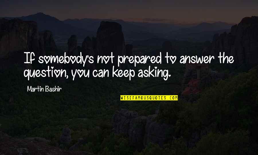 Helys G Quotes By Martin Bashir: If somebody's not prepared to answer the question,