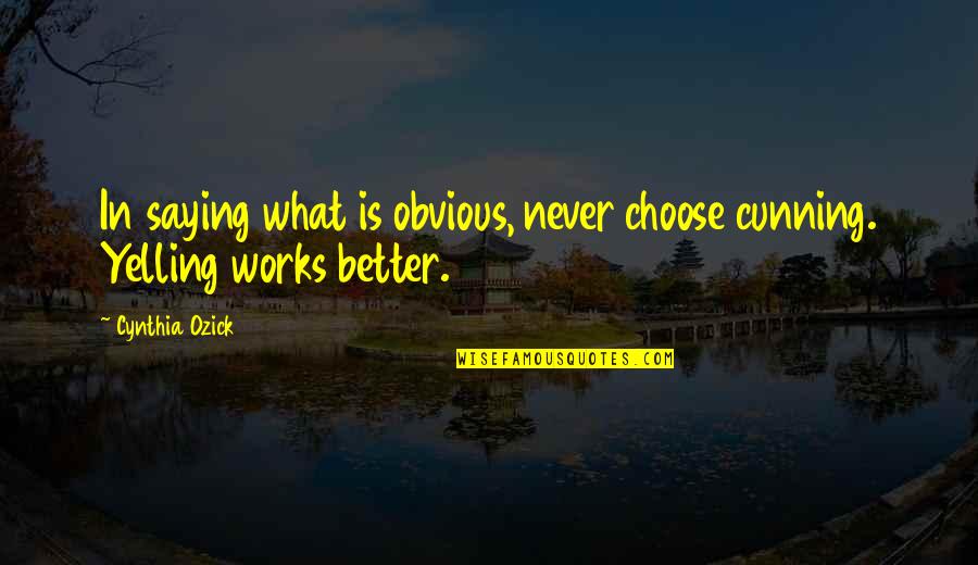 Hely's Quotes By Cynthia Ozick: In saying what is obvious, never choose cunning.