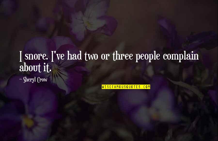 Helyumun Grubu Quotes By Sheryl Crow: I snore. I've had two or three people Helyumun Grubu Quotes By Sheryl Crow: I snore. I've had two or three people