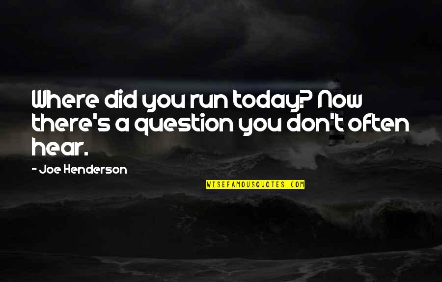 Helyzet Jelzo Quotes By Joe Henderson: Where did you run today? Now there's a