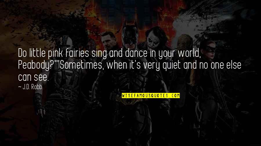 Helyzetkomikum Quotes By J.D. Robb: Do little pink fairies sing and dance in