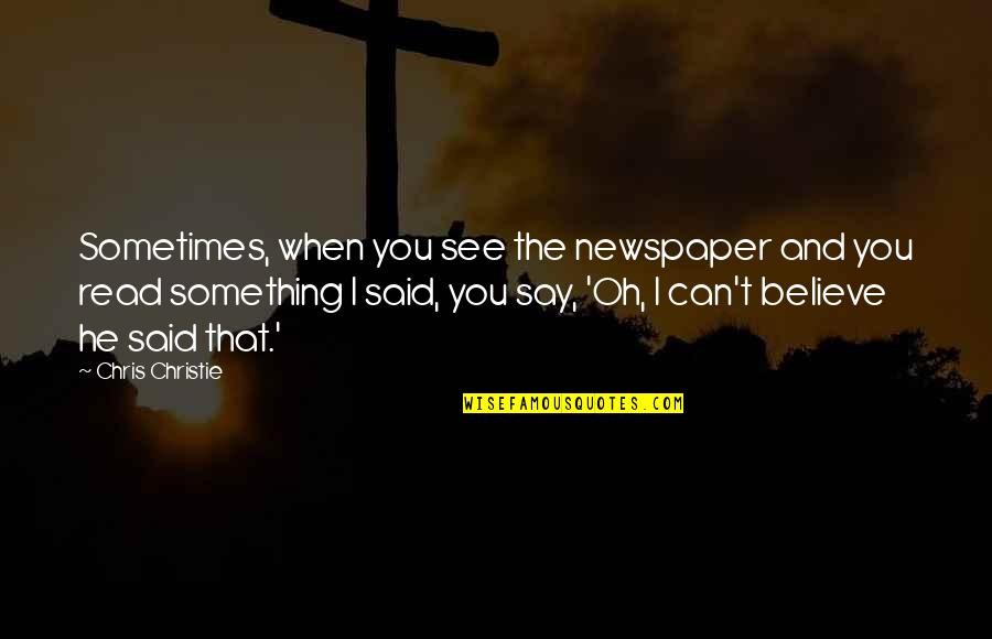 Helzer Quotes By Chris Christie: Sometimes, when you see the newspaper and you