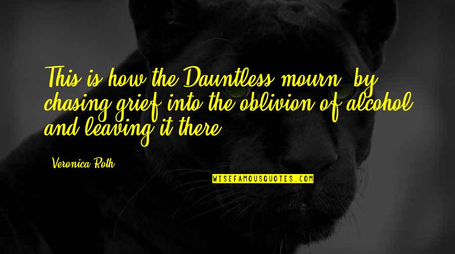 Helzer Quotes By Veronica Roth: This is how the Dauntless mourn: by chasing