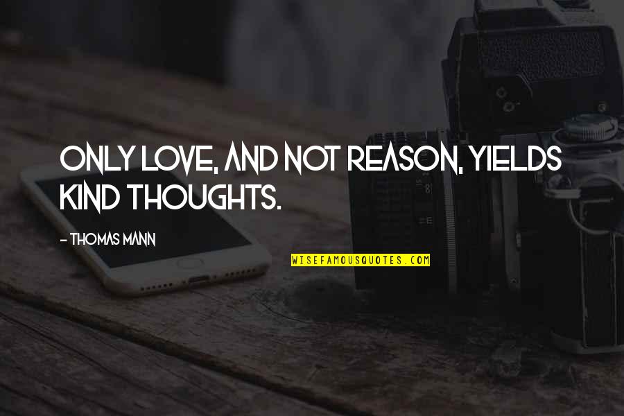 Hemamalini Quotes By Thomas Mann: Only love, and not reason, yields kind thoughts.