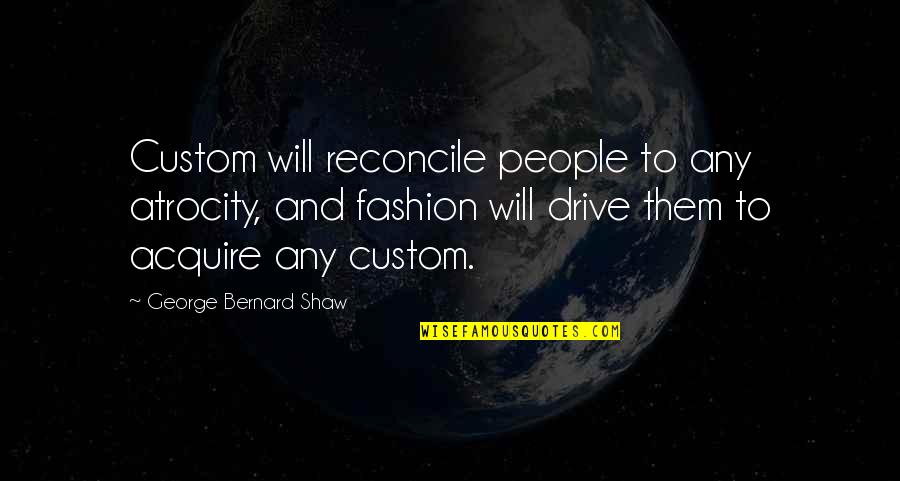 Hemani Essential Oils Quotes By George Bernard Shaw: Custom will reconcile people to any atrocity, and