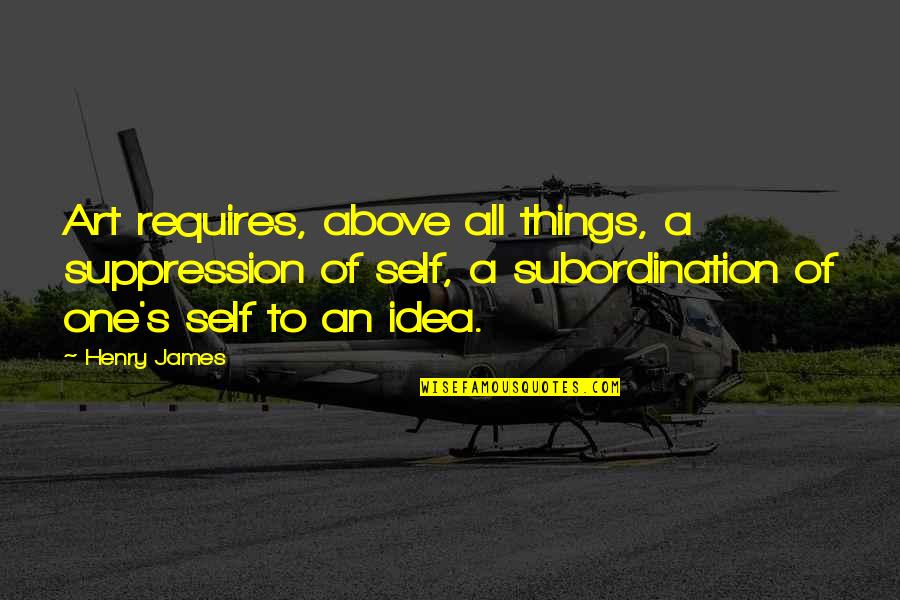 Hemann Owens Quotes By Henry James: Art requires, above all things, a suppression of