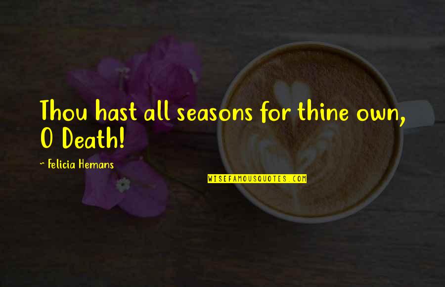 Hemans Quotes By Felicia Hemans: Thou hast all seasons for thine own, O