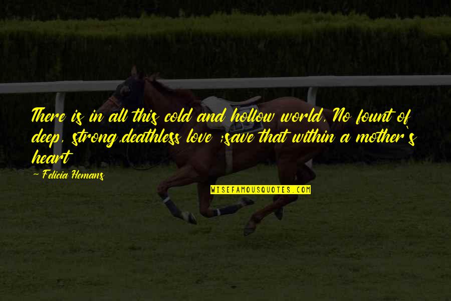 Hemans Quotes By Felicia Hemans: There is in all this cold and hollow