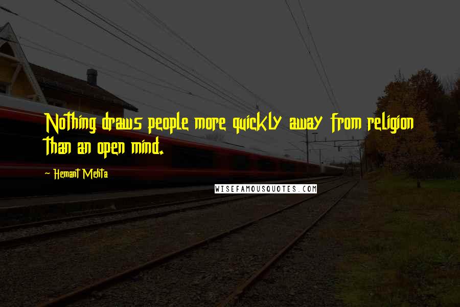 Hemant Mehta quotes: Nothing draws people more quickly away from religion than an open mind.