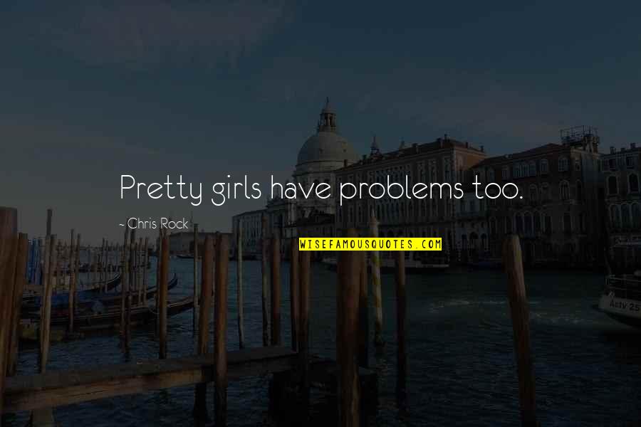 Hemant Mehta Quotes By Chris Rock: Pretty girls have problems too.