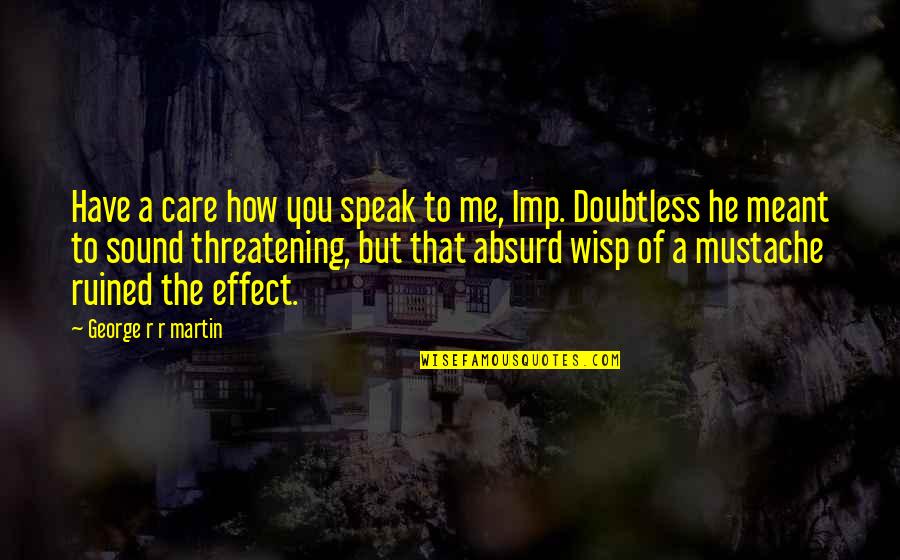 Hemant Pandey Quotes Quotes By George R R Martin: Have a care how you speak to me,