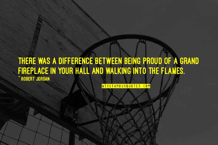 Hemant Topiwala Quotes By Robert Jordan: There was a difference between being proud of Hemant Topiwala Quotes By Robert Jordan: There was a difference between being proud of
