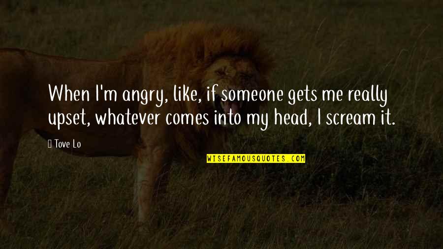 Hemanth Reddy Quotes By Tove Lo: When I'm angry, like, if someone gets me