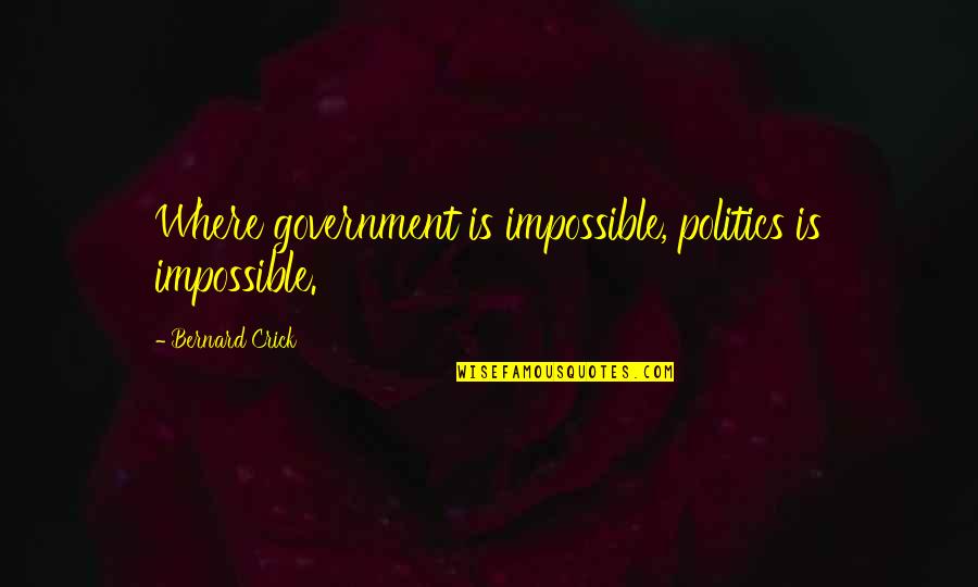 Hemasiri Halpita Quotes By Bernard Crick: Where government is impossible, politics is impossible. Hemasiri Halpita Quotes By Bernard Crick: Where government is impossible, politics is impossible.