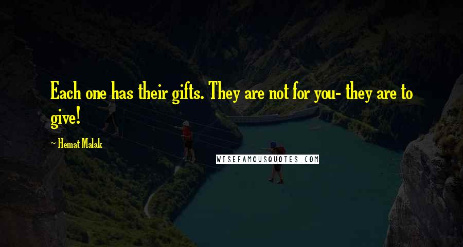 Hemat Malak quotes: Each one has their gifts. They are not for you- they are to give!