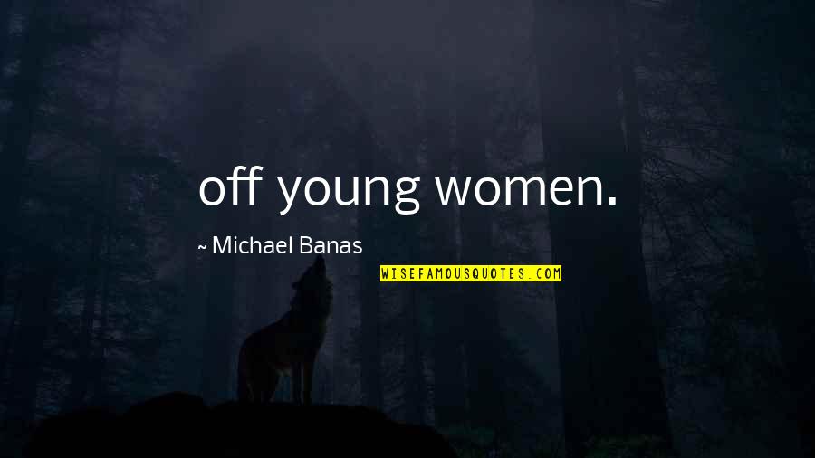 Hematochezia Quotes By Michael Banas: off young women.