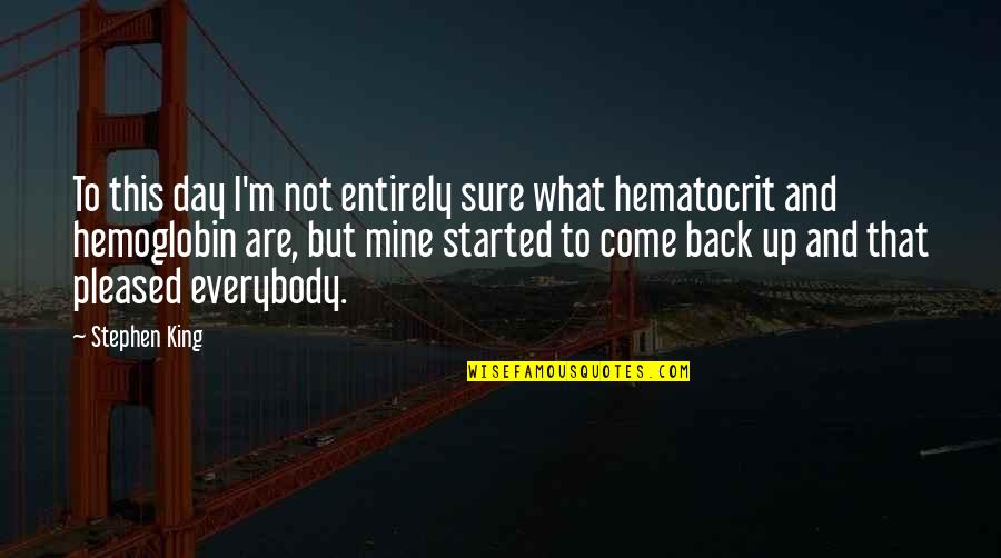 Hematocrit And Hemoglobin Quotes By Stephen King: To this day I'm not entirely sure what