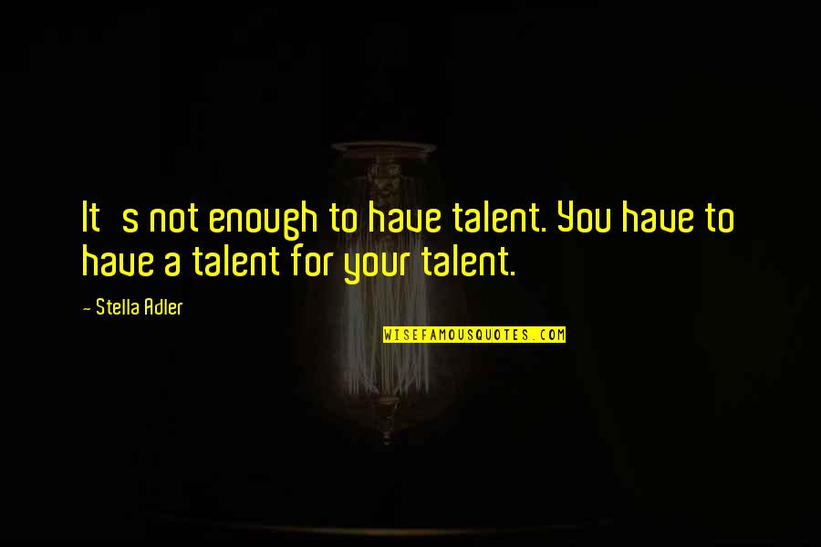 Hematologist Quotes By Stella Adler: It's not enough to have talent. You have