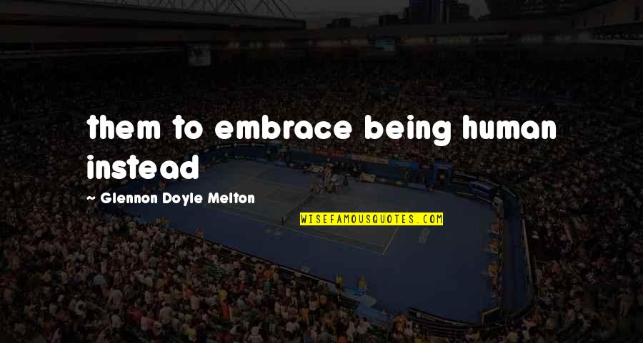 Hematopoietic Quotes By Glennon Doyle Melton: them to embrace being human instead
