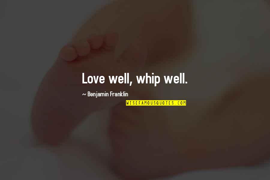 Hembd Md Quotes By Benjamin Franklin: Love well, whip well. Hembd Md Quotes By Benjamin Franklin: Love well, whip well.